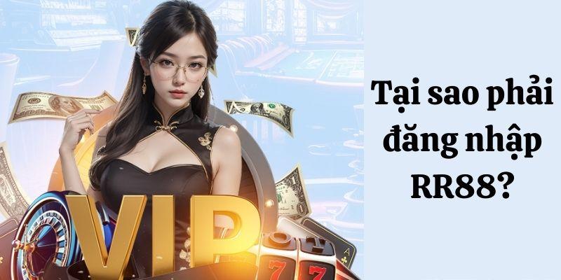 Vì sao phải đăng nhập qua link RR88link.top